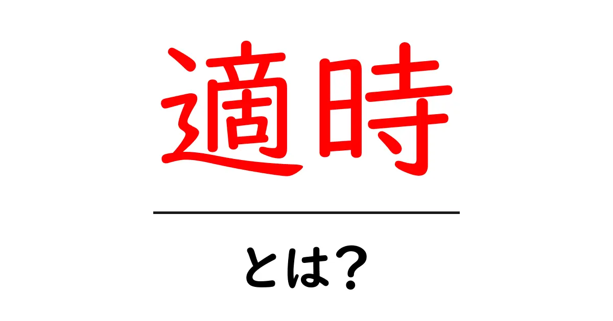 「適時」とは？その意味と使い方を分かりやすく解説共起語・同意語も併せて解説！