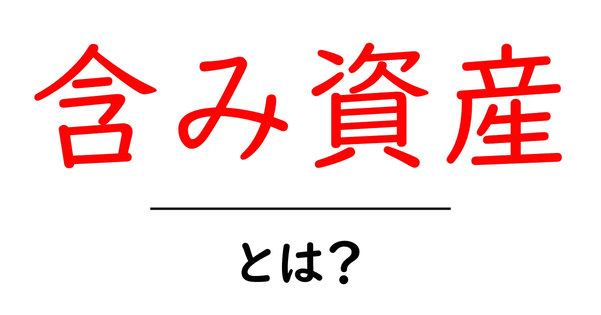 含み資産とは?お金や資産の隠れた価値を知ろう!共起語・同意語も併せて解説!