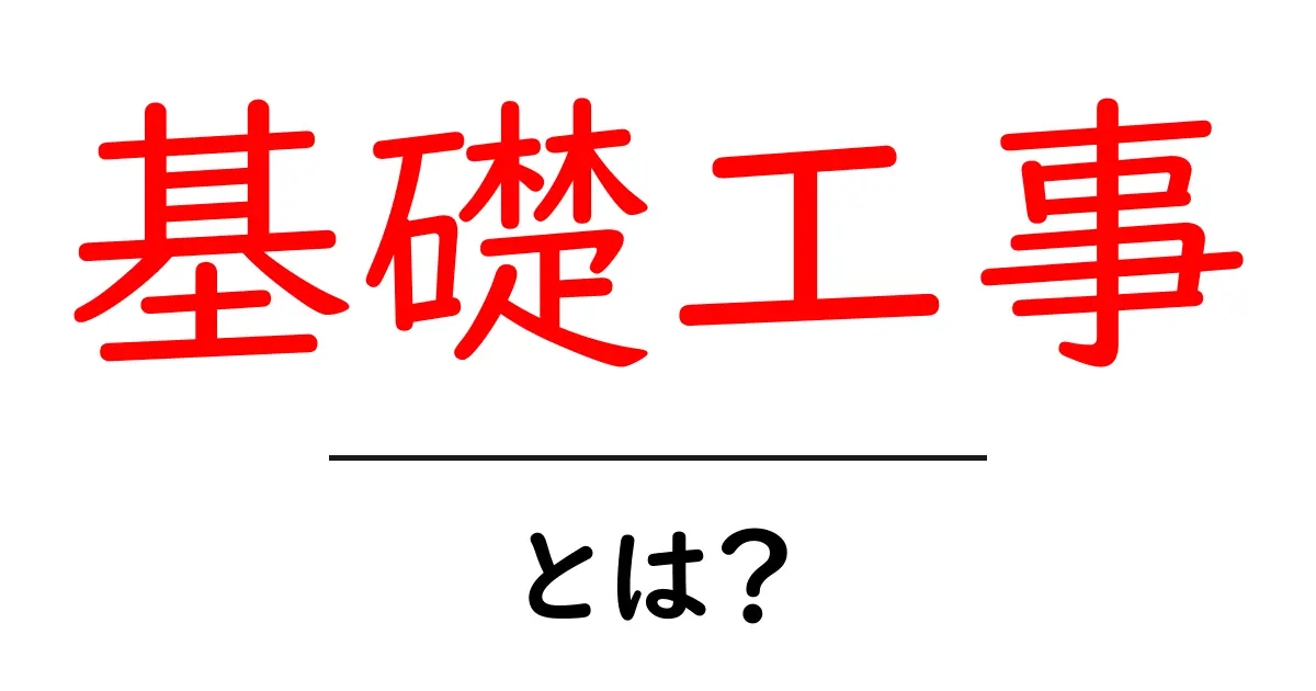 基礎工事とは？建物が安全に立つための重要な土台工事共起語・同意語も併せて解説！