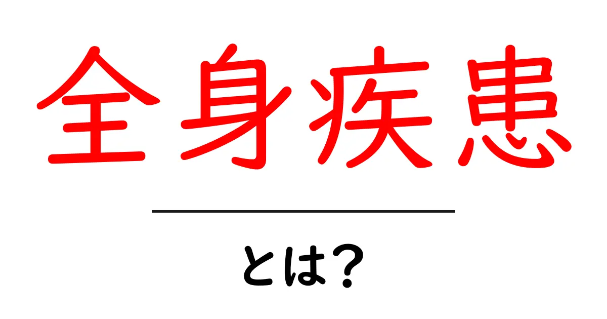 全身疾患とは?その原因と症状をわかりやすく解説共起語・同意語も併せて解説!
