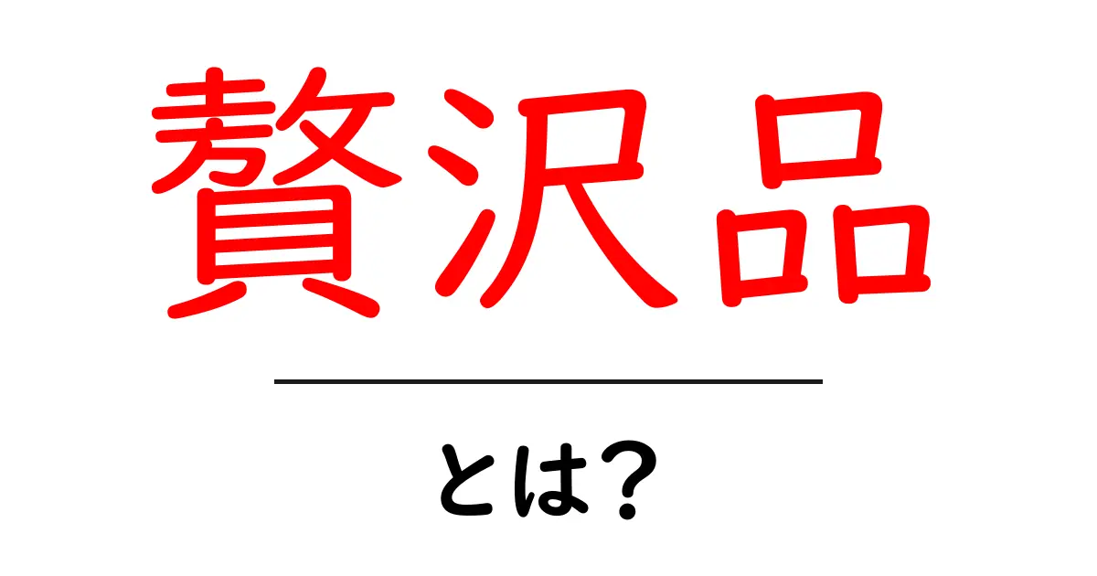 贅沢品とは?誰でも知りたい高級品の世界共起語・同意語も併せて解説!