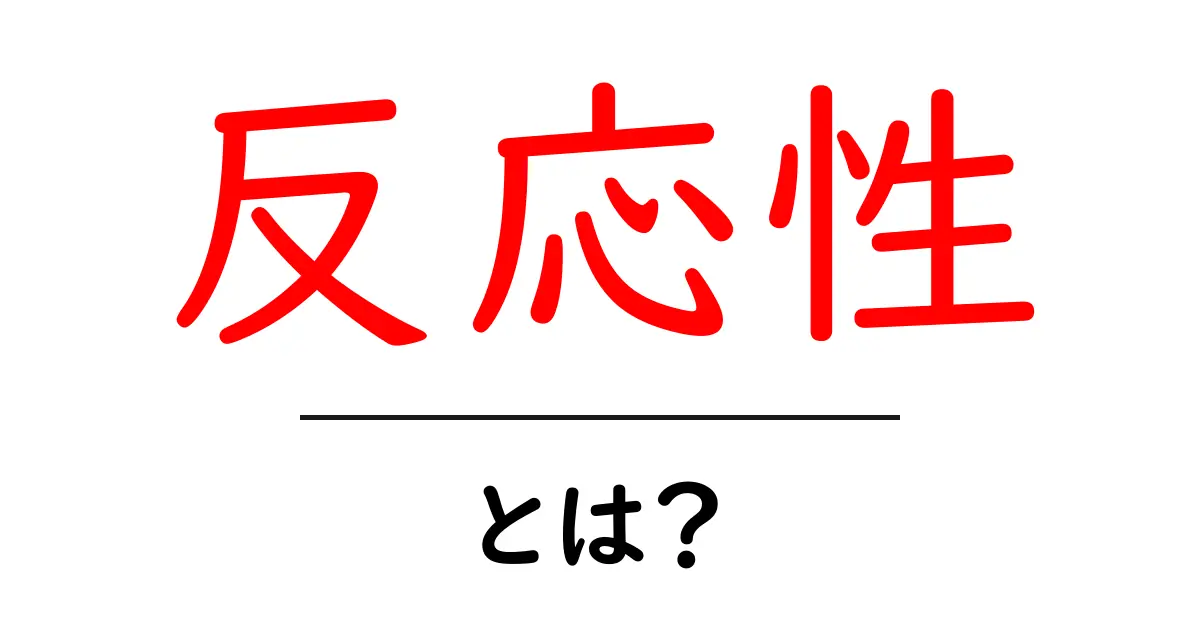 反応性とは?その意味と日常生活への影響をわかりやすく解説!共起語・同意語も併せて解説!