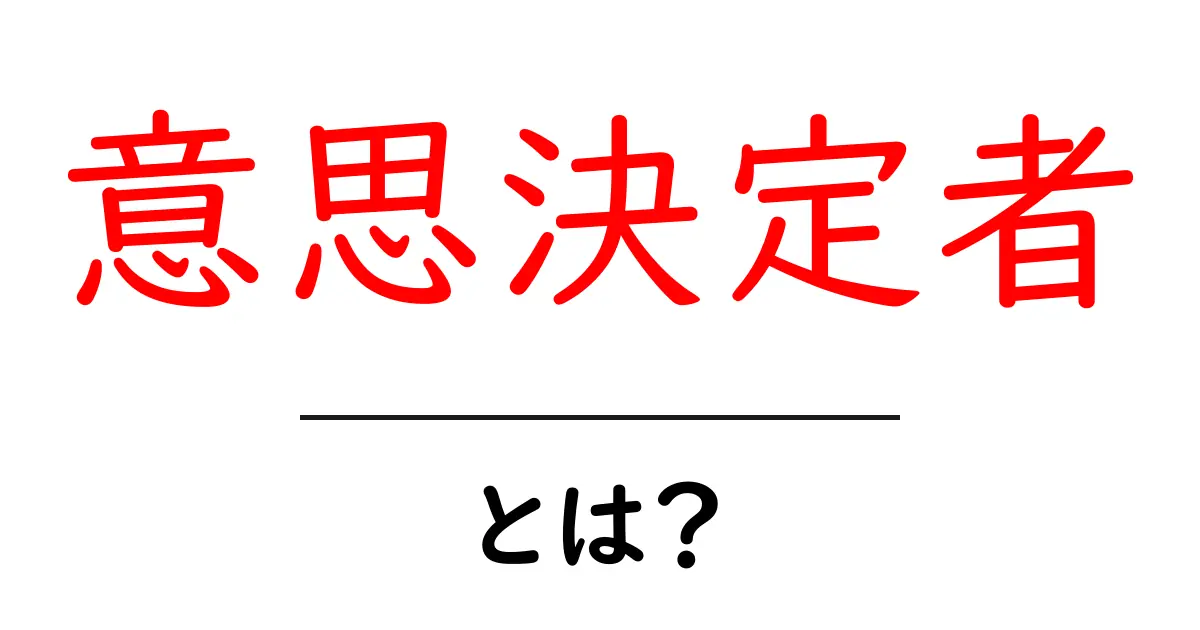 意思決定者とは何か?その役割と重要性をわかりやすく解説!共起語・同意語も併せて解説!