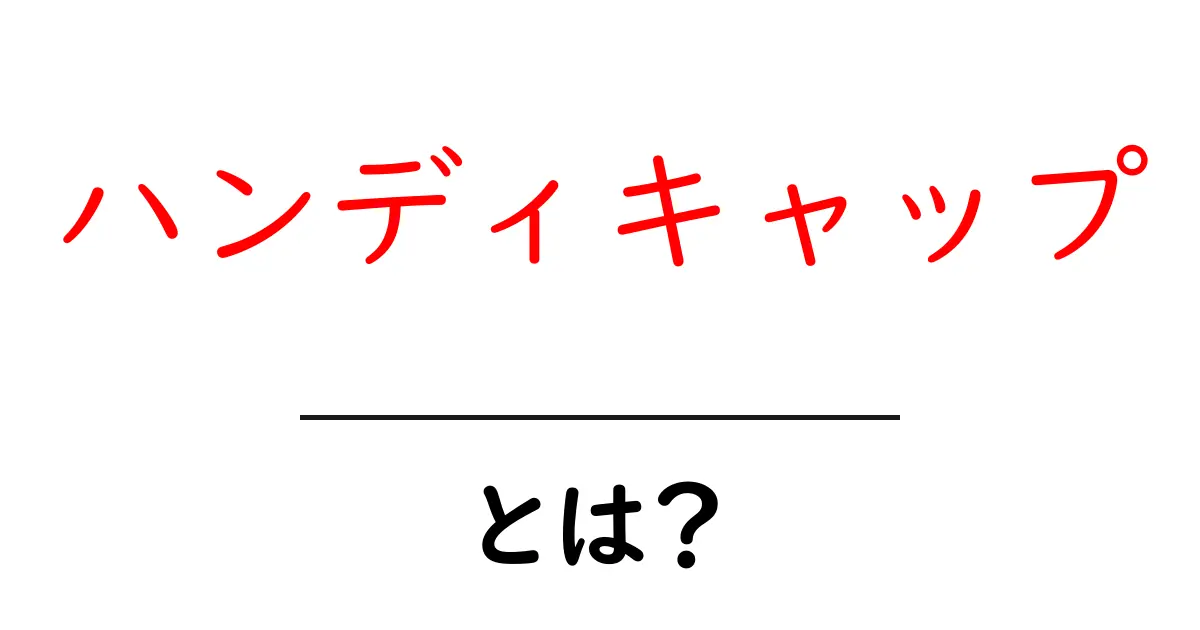 ハンディキャップとは?理解を深めるための基本知識共起語・同意語も併せて解説!