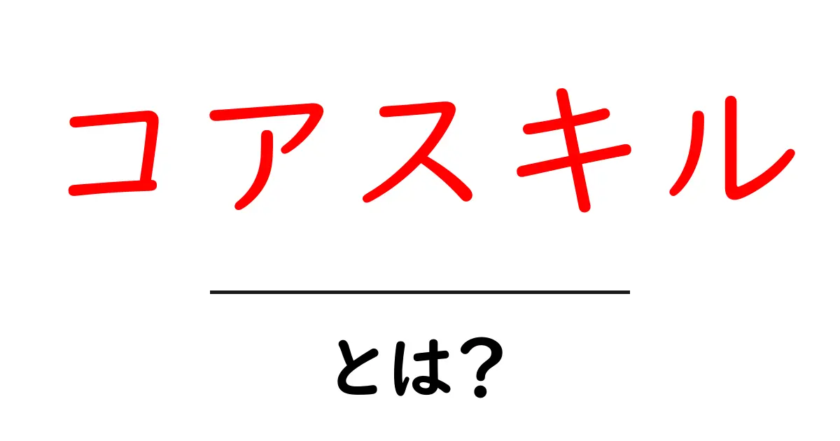 コアスキルとは?自分の強みを知って成長しよう共起語・同意語も併せて解説!