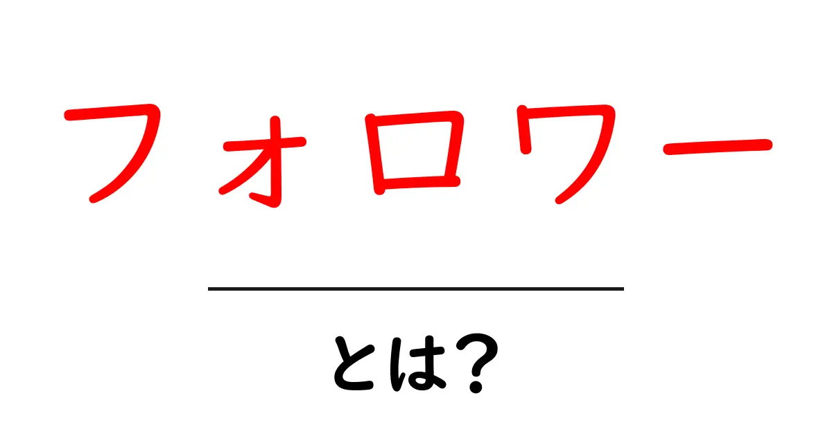 フォロワーとは？SNSでのフォロワーの重要性と増やし方を徹底解説！共起語・同意語も併せて解説！