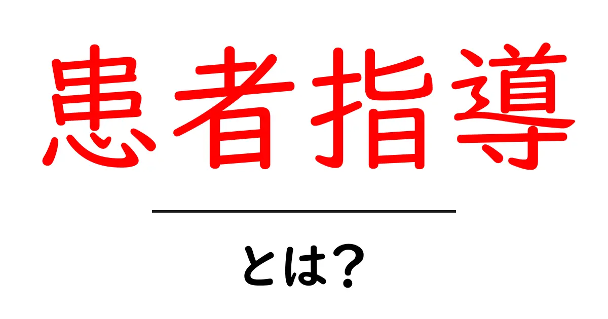 患者指導とは？分かりやすく解説！共起語・同意語も併せて解説！