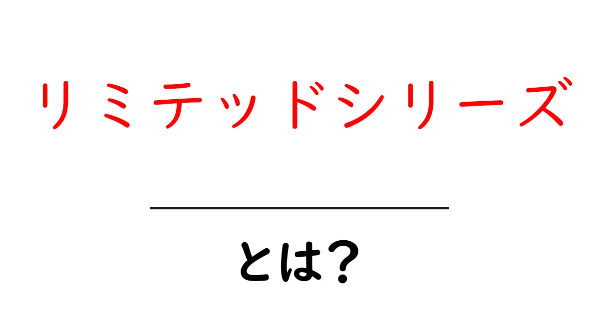 リミテッドシリーズとは?その魅力と意味を徹底解説!共起語・同意語も併せて解説!