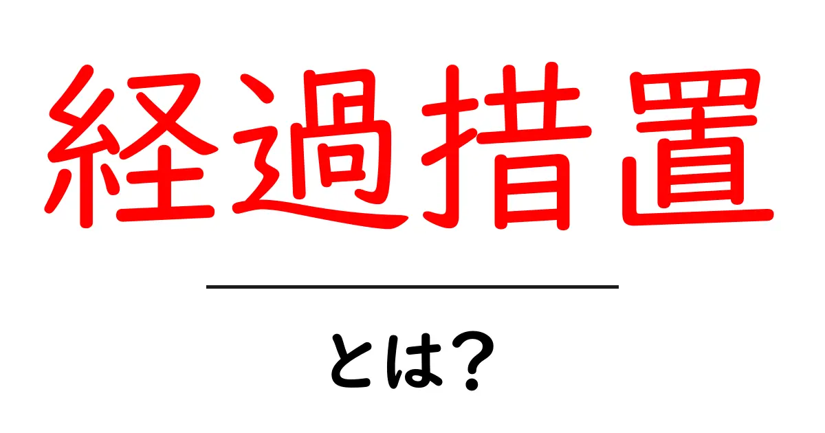 「経過措置」とは？法律や制度の移行期間を解説共起語・同意語も併せて解説！