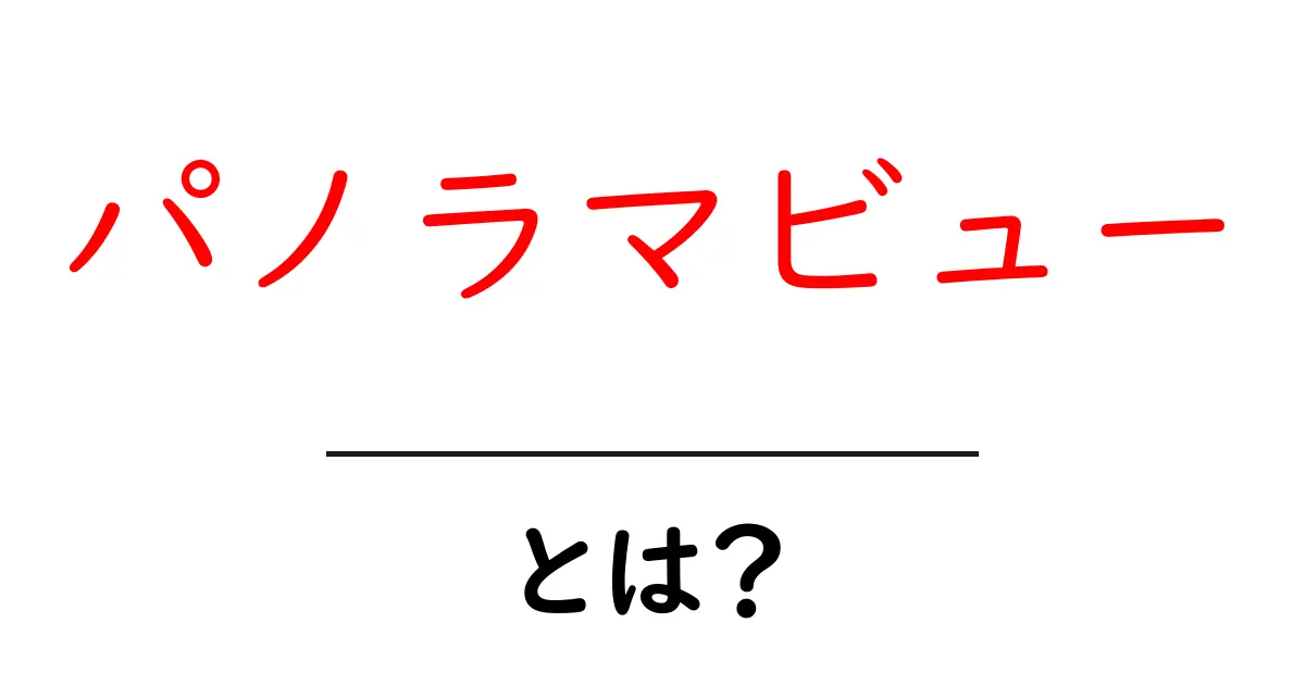 パノラマビューとは？美しい風景を360度楽しむ方法共起語・同意語も併せて解説！