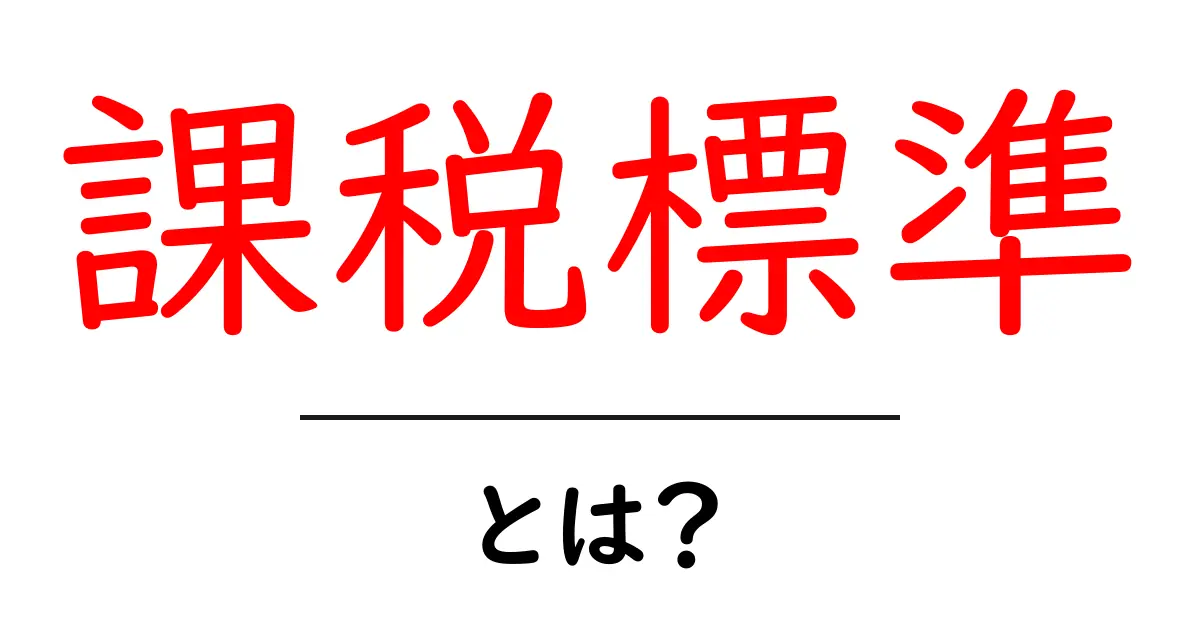 課税標準とは?税金の仕組みをわかりやすく解説!共起語・同意語も併せて解説!