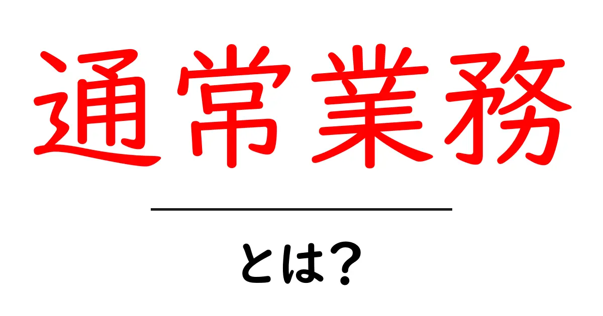 通常業務とは?知っておきたい基本とその重要性共起語・同意語も併せて解説!