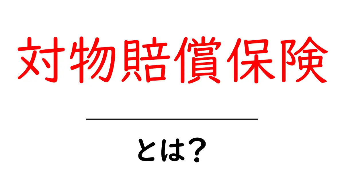 対物賠償保険とは?知っておきたい基本とメリット共起語・同意語も併せて解説!