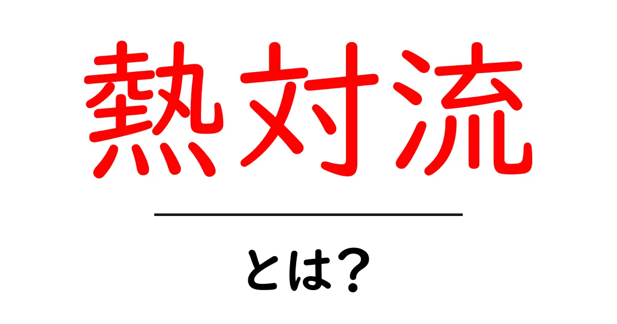 熱対流とは?身の回りのあったかい現象を大解説!共起語・同意語も併せて解説!