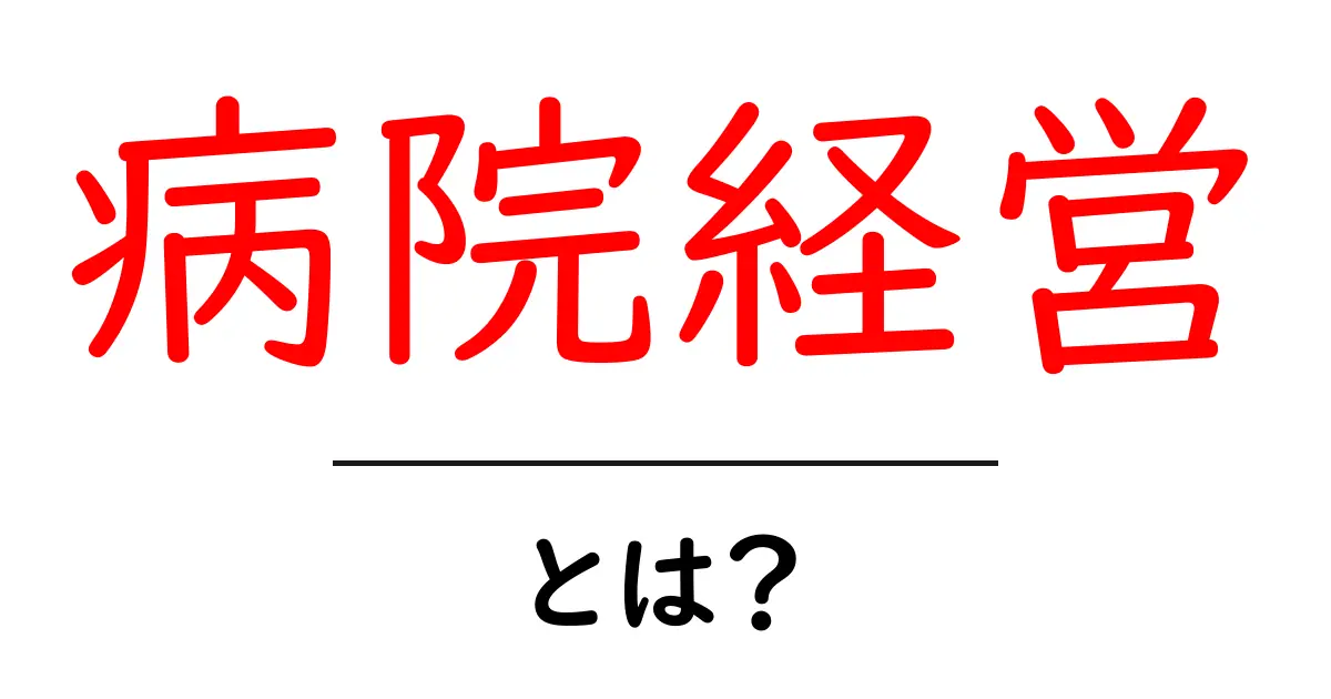 病院経営とは?成功のための基本とポイント共起語・同意語も併せて解説!