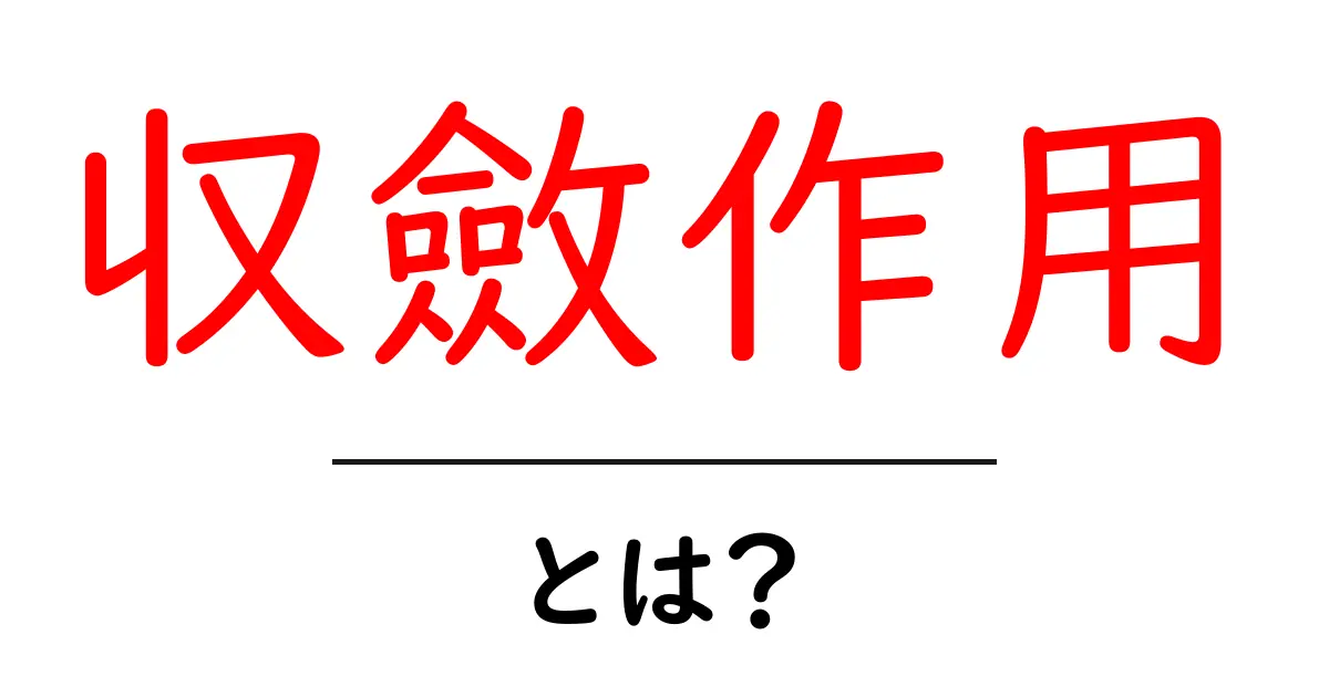 収斂作用とは?身近な例でわかりやすく解説!共起語・同意語も併せて解説!