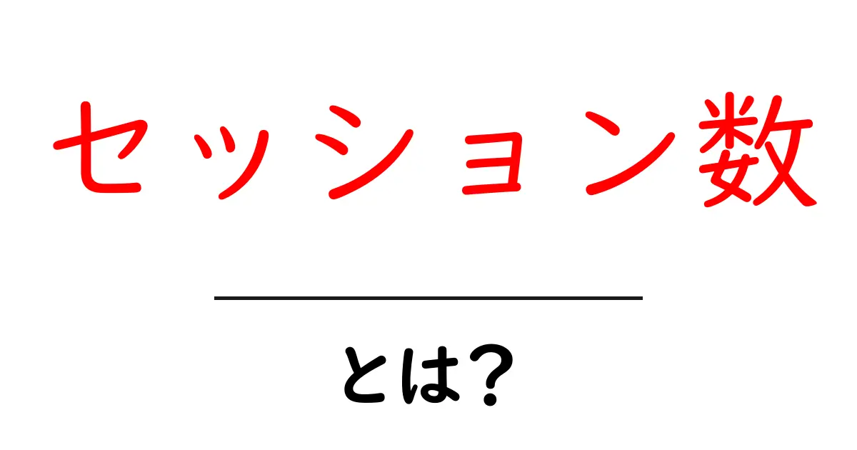 ウェブサイトの「セッション数」とは？初心者でもわかる解説ガイド共起語・同意語も併せて解説！