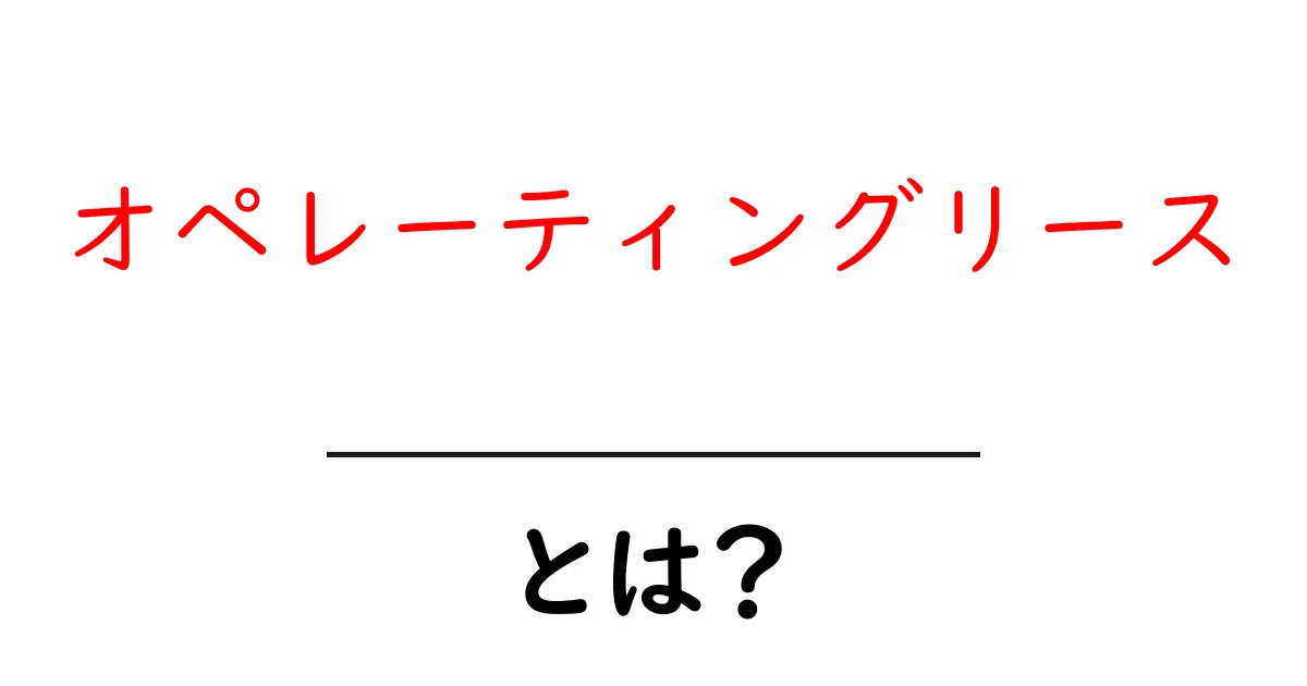 オペレーティングリースとは?理解しやすい基礎知識とメリットを解説!共起語・同意語も併せて解説!