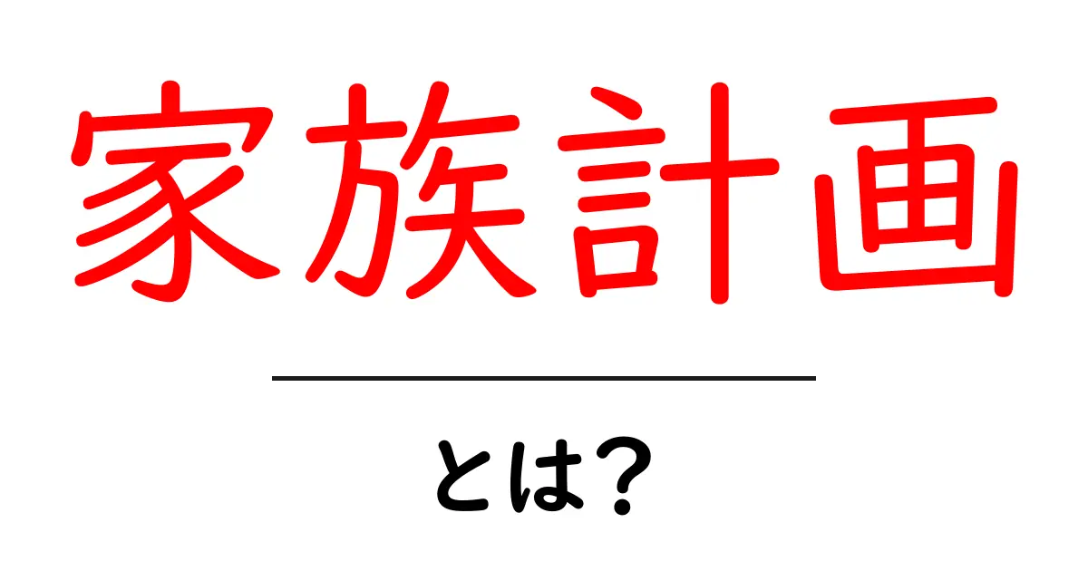 家族計画って何？あなたの未来を考えるための大切な計画共起語・同意語も併せて解説！