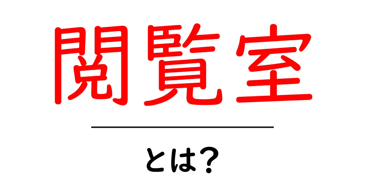 「閲覧室」とは?知っておきたい基本情報と使い方共起語・同意語も併せて解説!