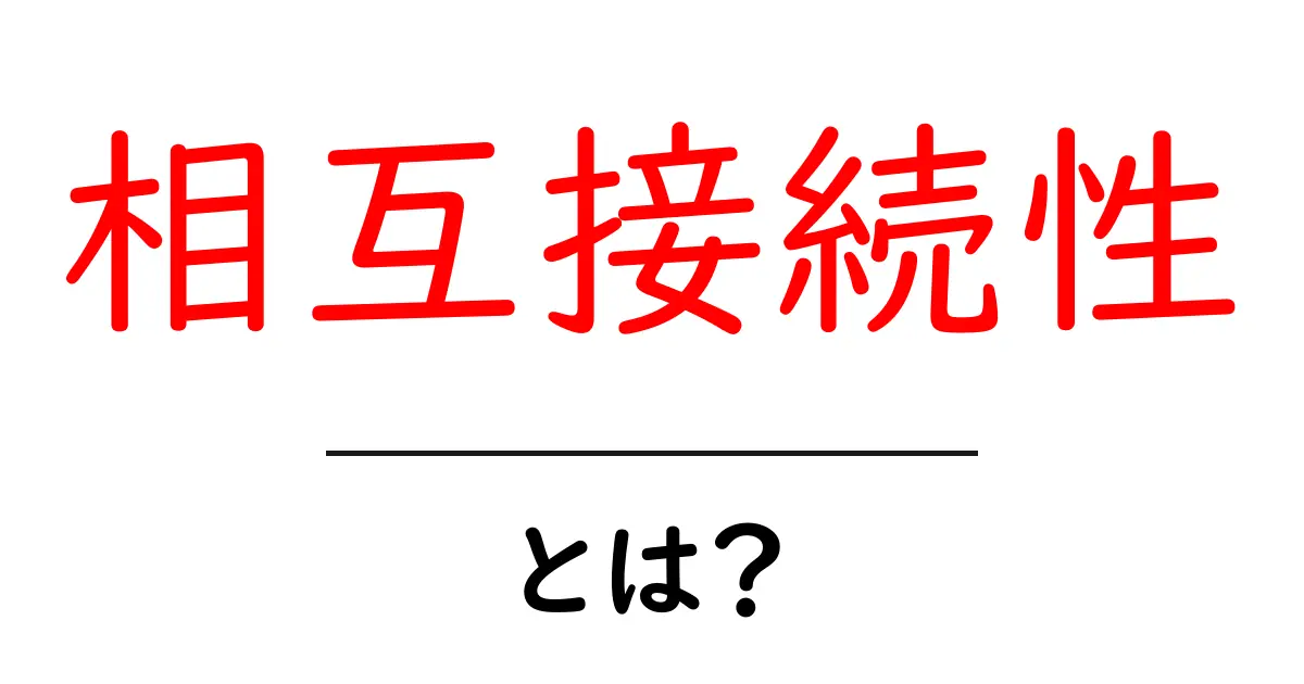相互接続性とは？デジタル社会を支える重要な概念を詳しく解説！共起語・同意語も併せて解説！