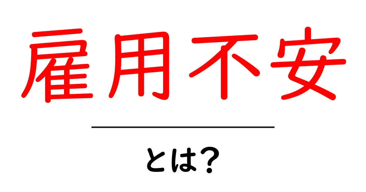 雇用不安とは?その原因と対策を初心者にもわかりやすく解説!共起語・同意語も併せて解説!