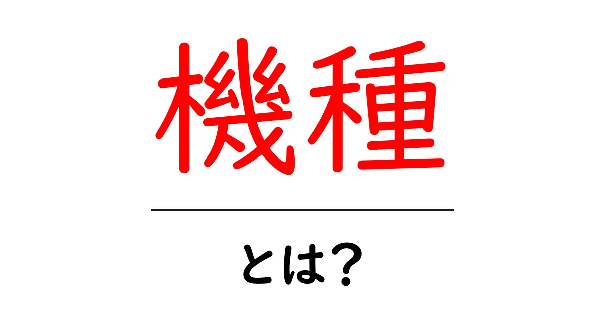 「機種」とは？知っておきたい基本情報と種類を解説共起語・同意語も併せて解説！