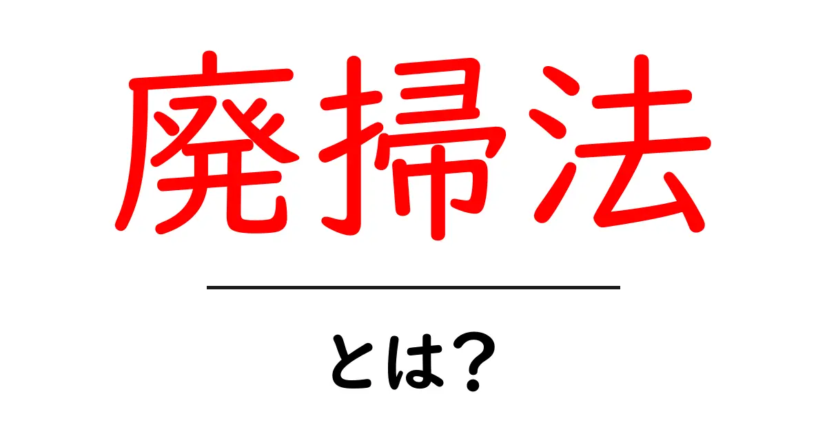 廃掃法とは?〜知られざる廃棄物処理の法律をわかりやすく解説〜共起語・同意語も併せて解説!