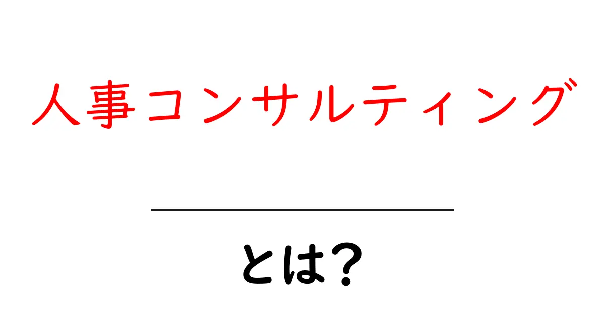 人事コンサルティングとは?企業の成長を支える重要な役割共起語・同意語も併せて解説!