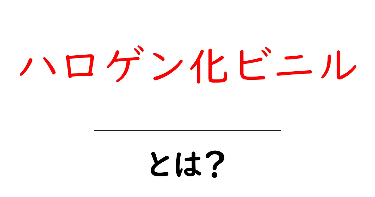 ハロゲン化ビニルとは?その特性や用途をわかりやすく解説!共起語・同意語も併せて解説!
