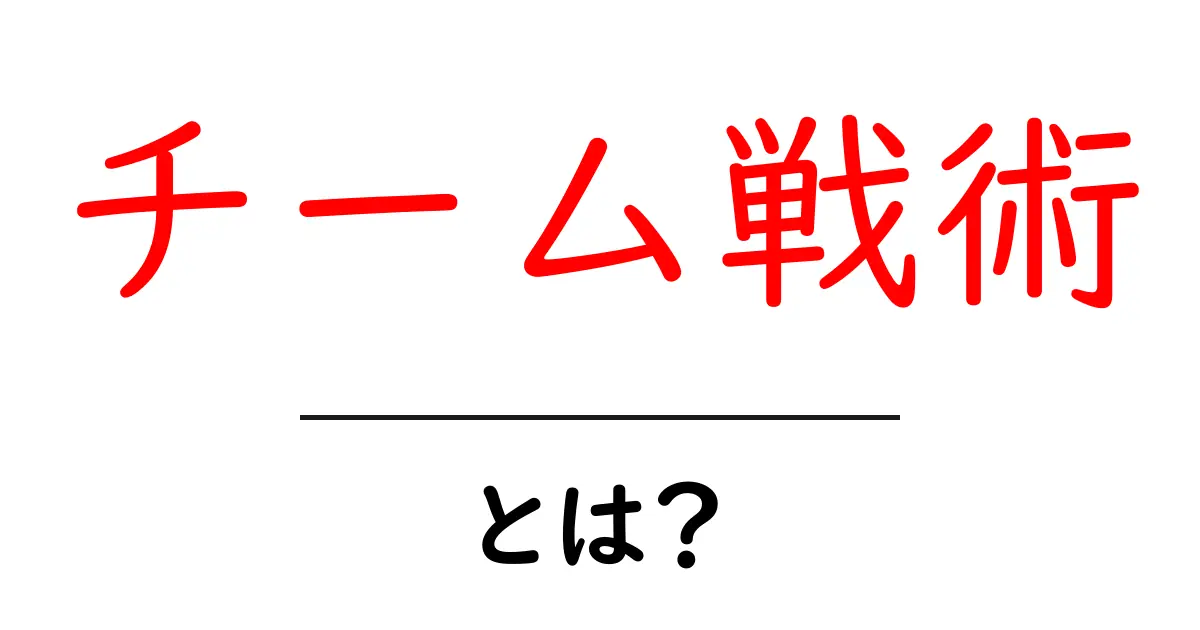 チーム戦術とは?成功するための戦略と心構えを学ぼう!共起語・同意語も併せて解説!
