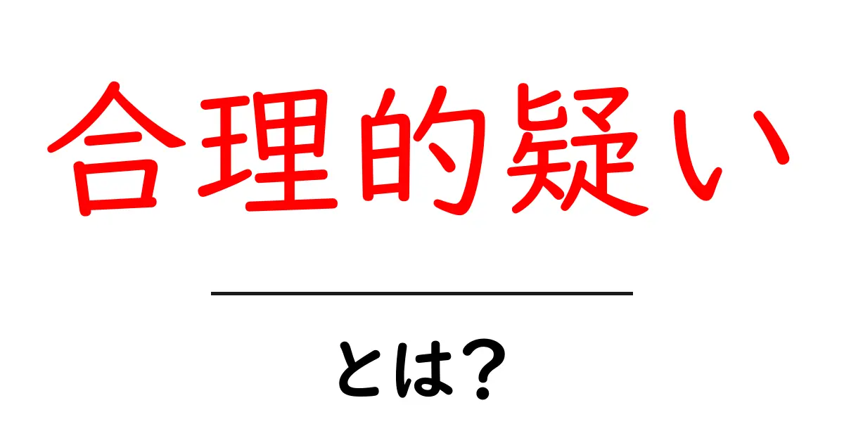 合理的疑いとは?その意味と実生活での例をわかりやすく解説共起語・同意語も併せて解説!