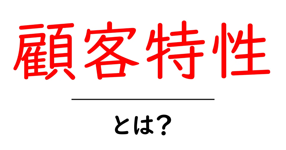 顧客特性とは?あなたのビジネスを成功に導くための重要な要素共起語・同意語も併せて解説!