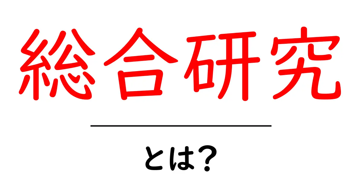 総合研究とは?その意味や重要性をわかりやすく解説!共起語・同意語も併せて解説!