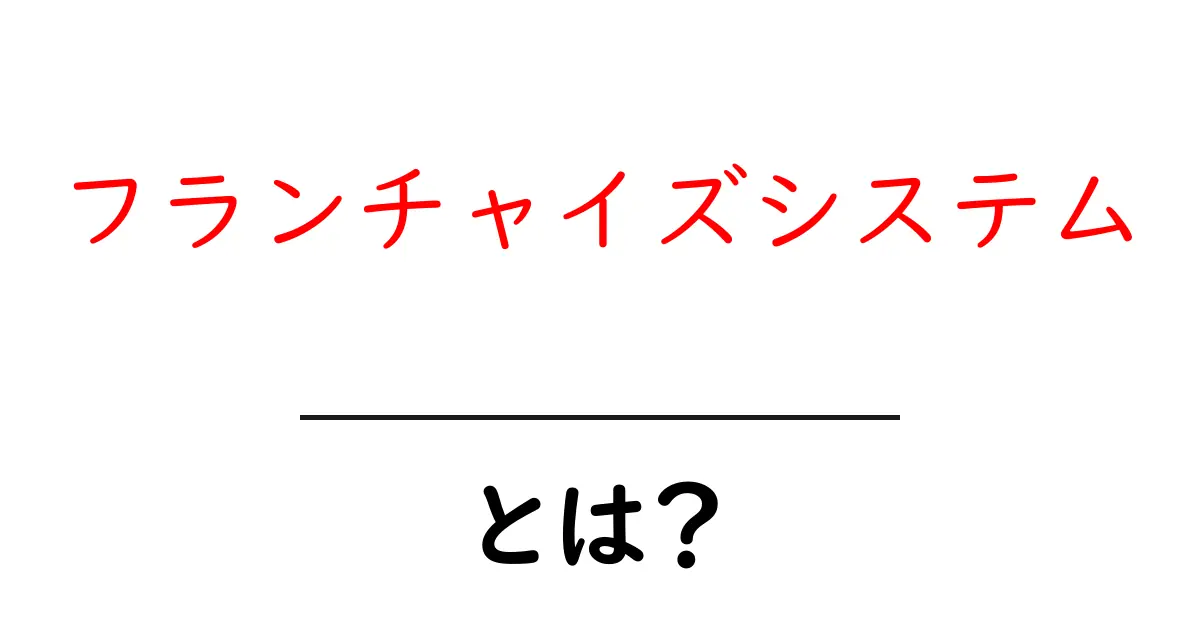 フランチャイズシステムとは？ビジネスの新しい形を知ろう！共起語・同意語も併せて解説！