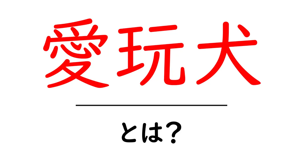 愛玩犬とは?可愛さと魅力を徹底解説!共起語・同意語も併せて解説!