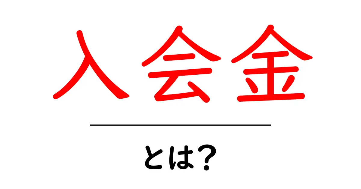 入会金とは?その意味と必要性を簡単に解説!共起語・同意語も併せて解説!