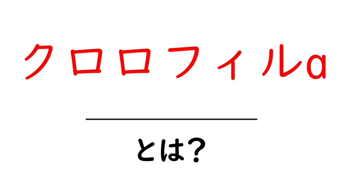 クロロフィルaとは？植物の生命を支える重要な色素の役割共起語・同意語も併せて解説！