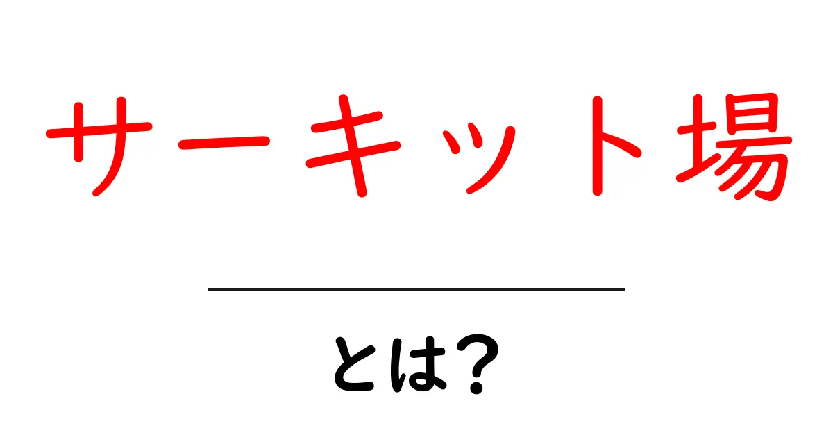 サーキット場とは?魅力や楽しみ方を徹底解説!共起語・同意語も併せて解説!
