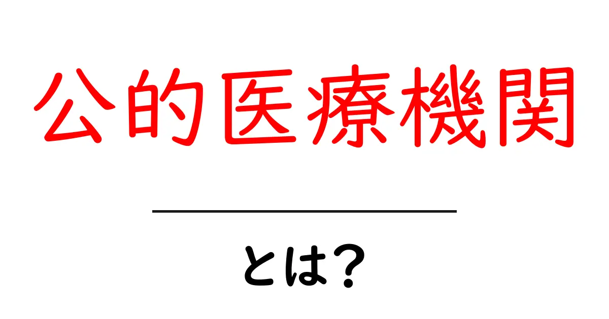 公的医療機関とは?その役割と重要性をわかりやすく解説共起語・同意語も併せて解説!