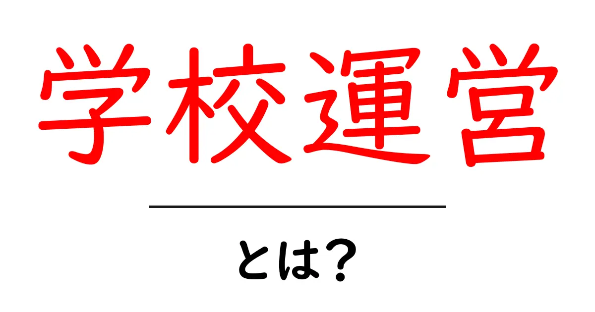学校運営とは?その基本と重要性について解説します!共起語・同意語も併せて解説!
