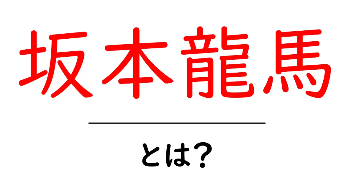 坂本龍馬とは?日本の歴史を変えた偉大な人物の生涯に迫る!共起語・同意語も併せて解説!
