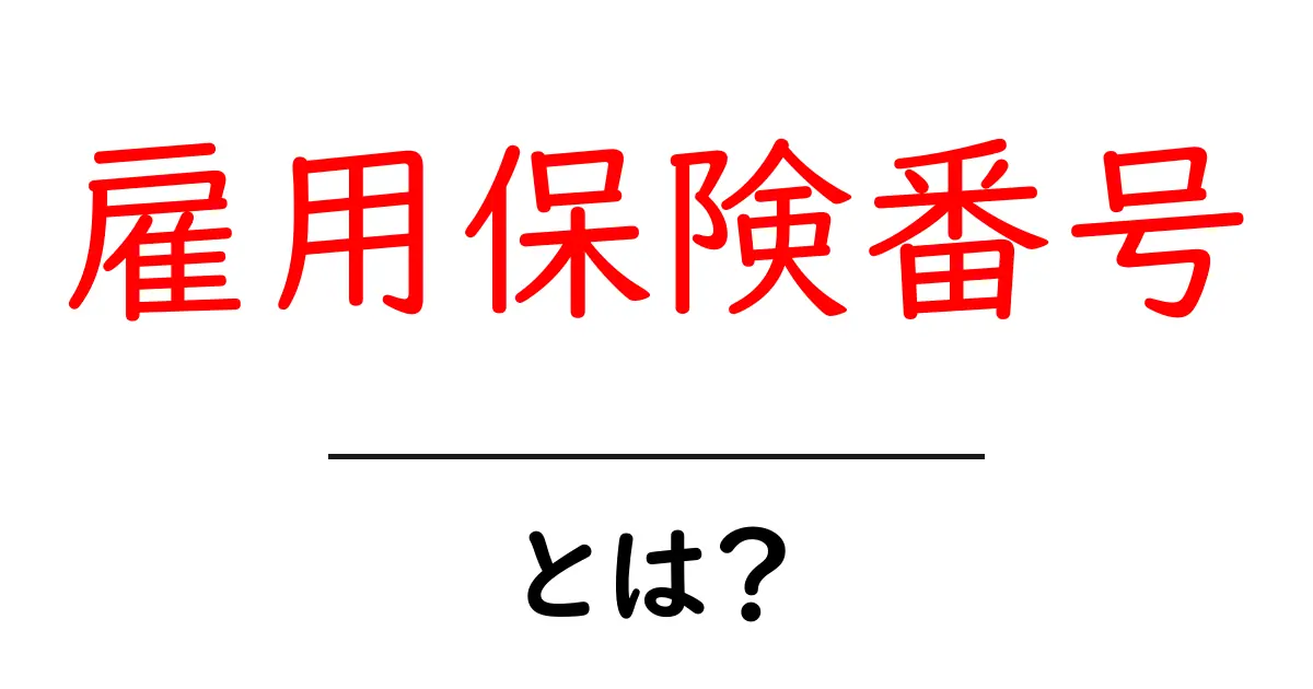 雇用保険番号とは?その役割や基本をわかりやすく解説共起語・同意語も併せて解説!