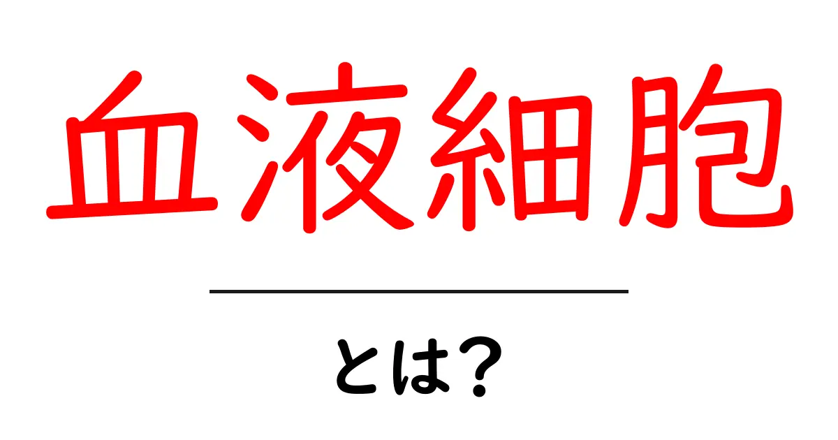 血液細胞とは?その役割や種類をわかりやすく解説!共起語・同意語も併せて解説!