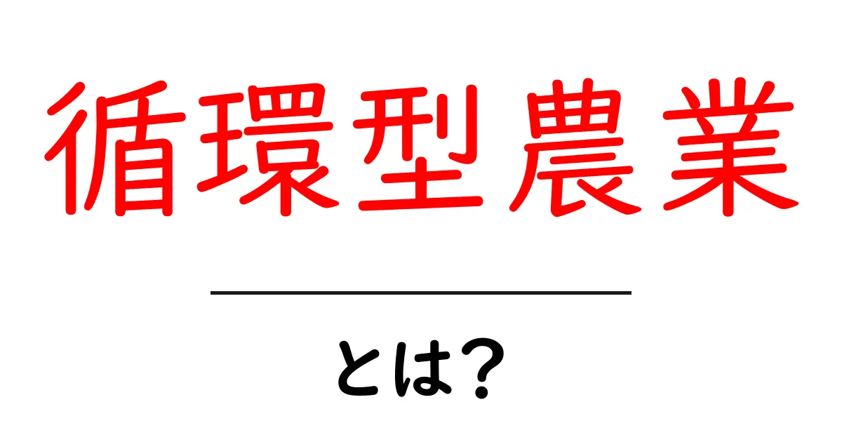 循環型農業とは？持続可能な未来を築くための新しい農業のかたち共起語・同意語も併せて解説！