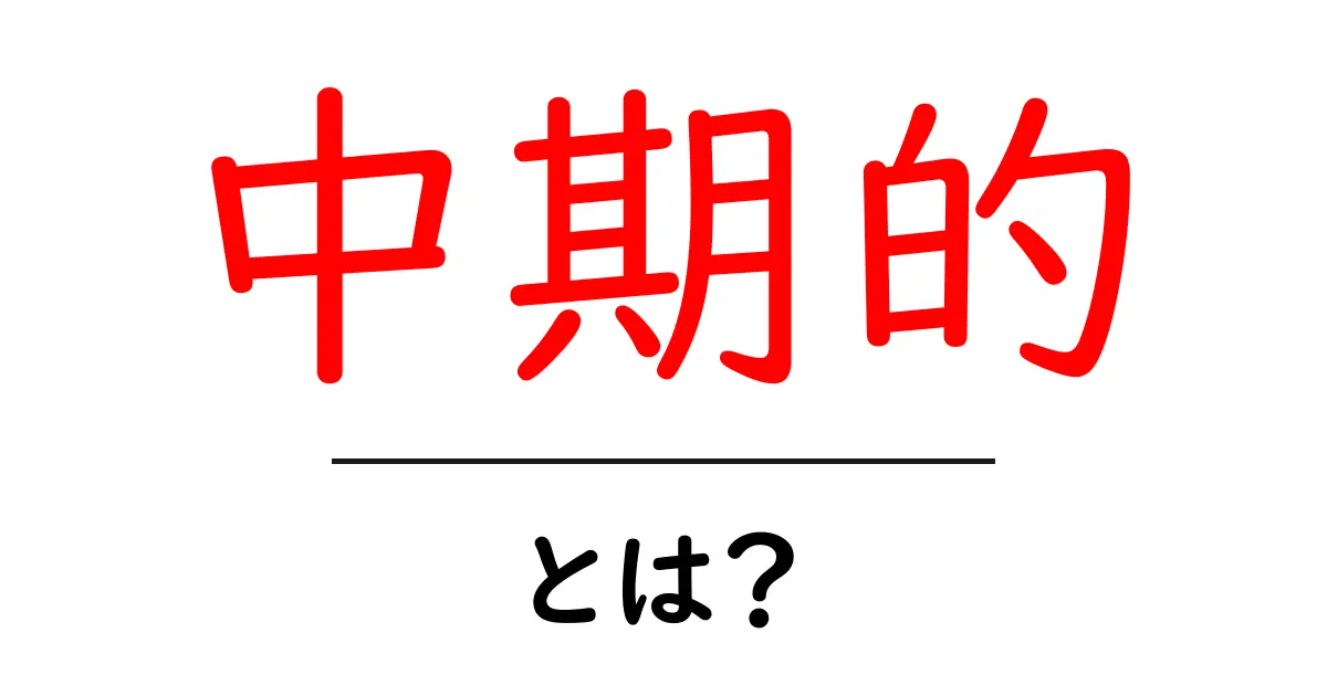 「中期的」とは?未来を見据えた考え方について解説します共起語・同意語も併せて解説!