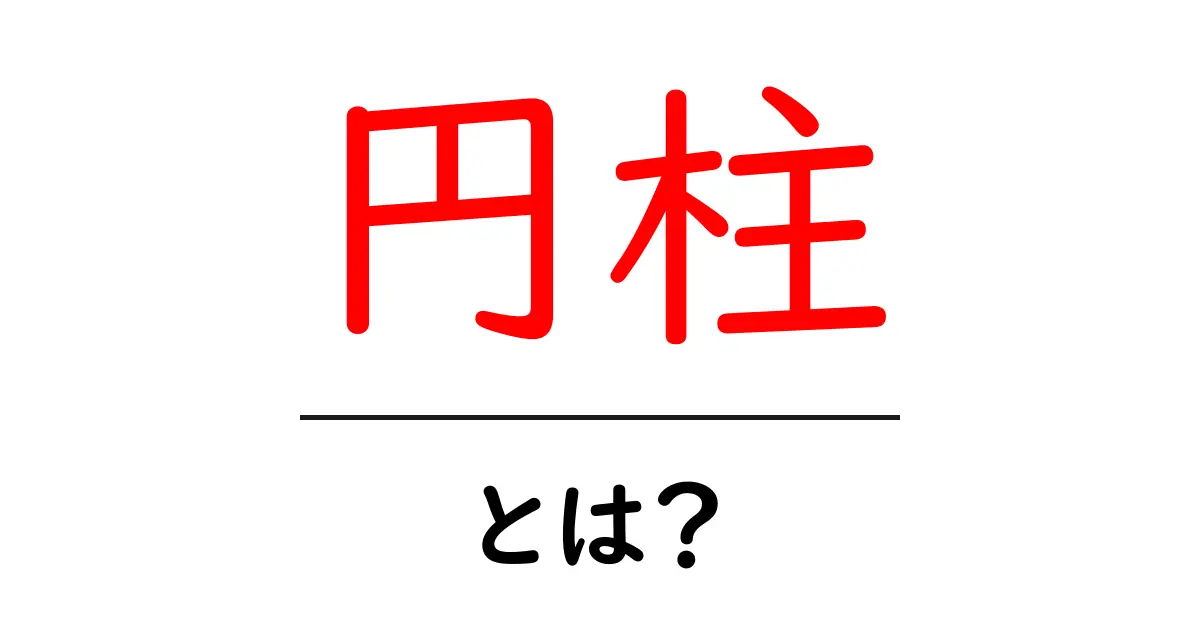 円柱とは？基本的な形状とその特徴を徹底解説！共起語・同意語も併せて解説！