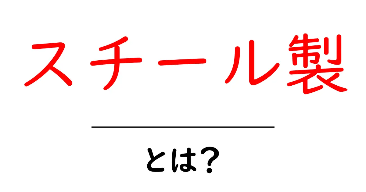 スチール製とは何か?その特徴と利点をわかりやすく解説!共起語・同意語も併せて解説!