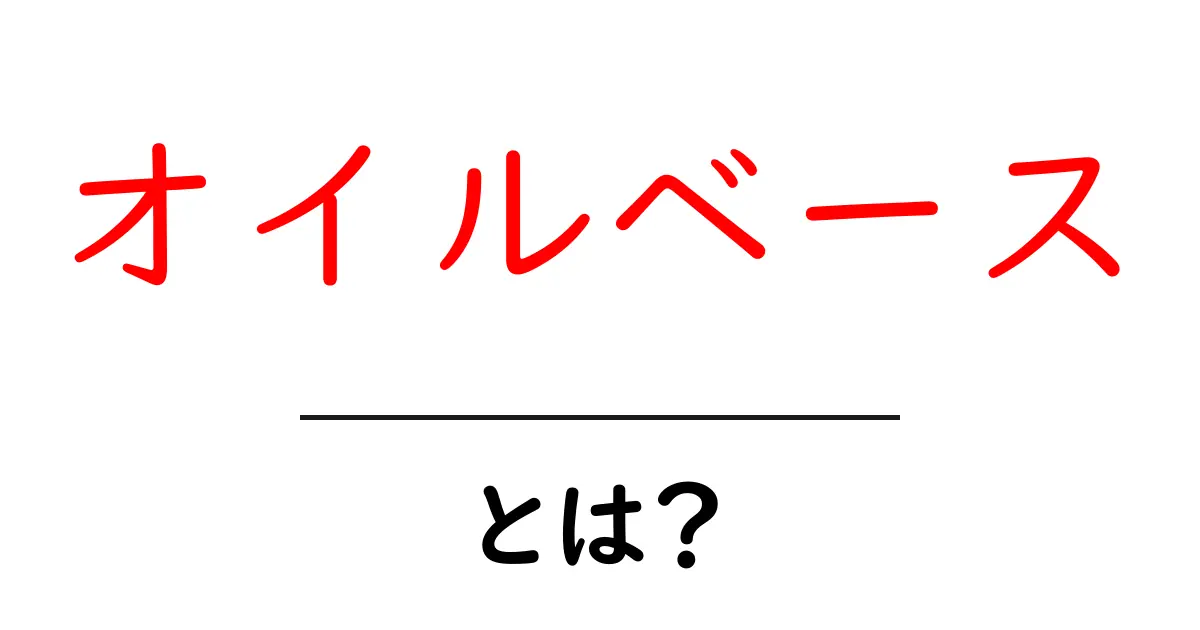 オイルベースとは？知っておきたい基礎知識と使い方共起語・同意語も併せて解説！