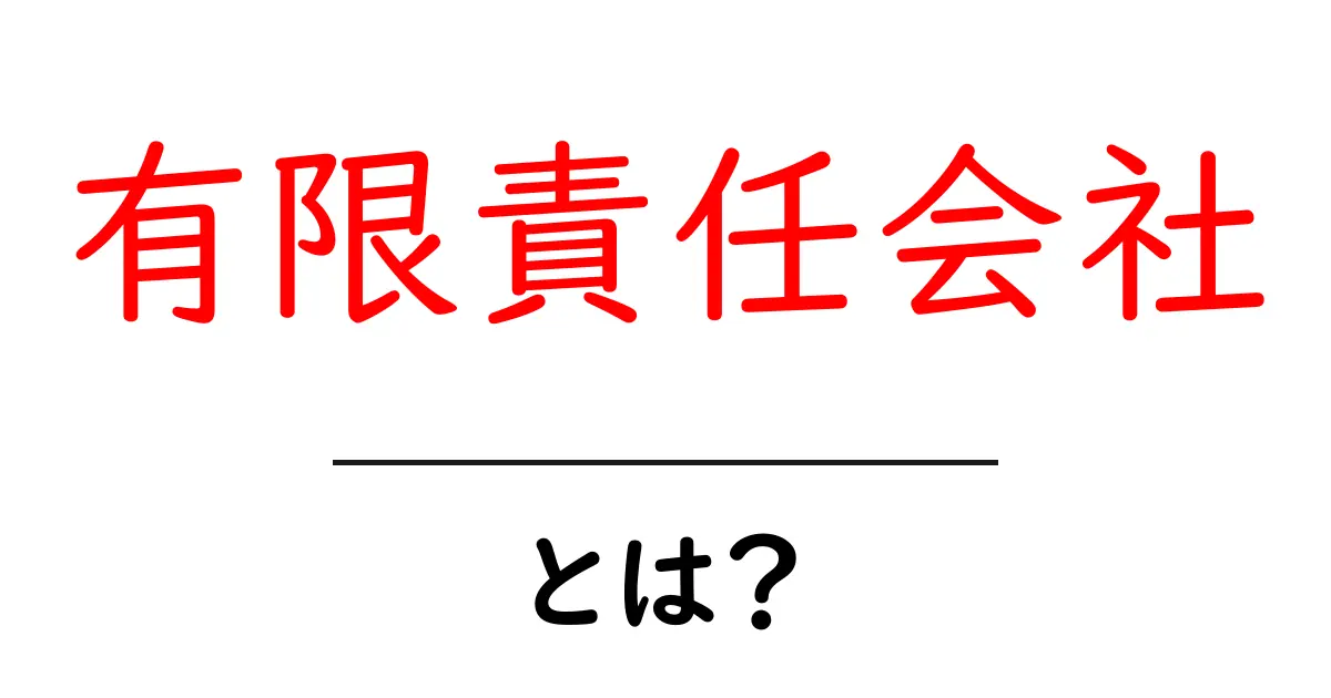 有限責任会社とは?初心者でもわかる基本知識を解説!共起語・同意語も併せて解説!